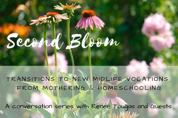 Second Bloom: transitions to new midlife vocations from mothering and homeschooling (a conversation series)